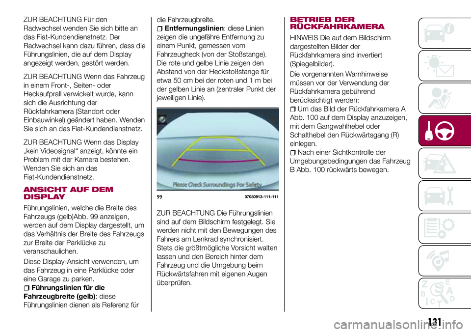 FIAT 124 SPIDER 2018  Betriebsanleitung (in German) ZUR BEACHTUNG Für den
Radwechsel wenden Sie sich bitte an
das Fiat-Kundendienstnetz. Der
Radwechsel kann dazu führen, dass die
Führungslinien, die auf dem Display
angezeigt werden, gestört werden.