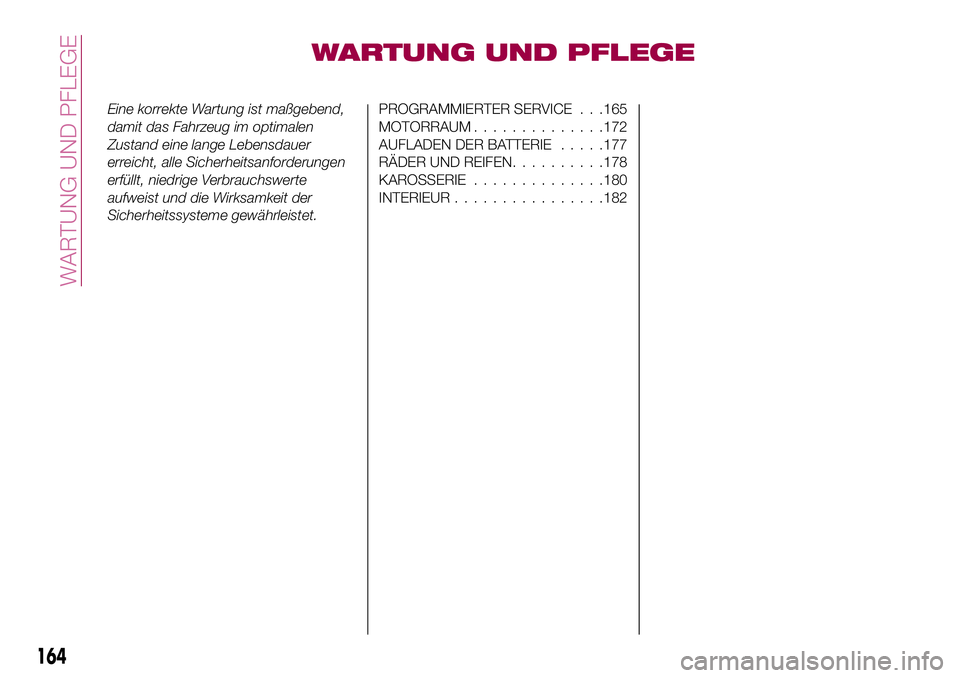 FIAT 124 SPIDER 2018  Betriebsanleitung (in German) WARTUNG UND PFLEGE
Eine korrekte Wartung ist maßgebend,
damit das Fahrzeug im optimalen
Zustand eine lange Lebensdauer
erreicht, alle Sicherheitsanforderungen
erfüllt, niedrige Verbrauchswerte
aufwe