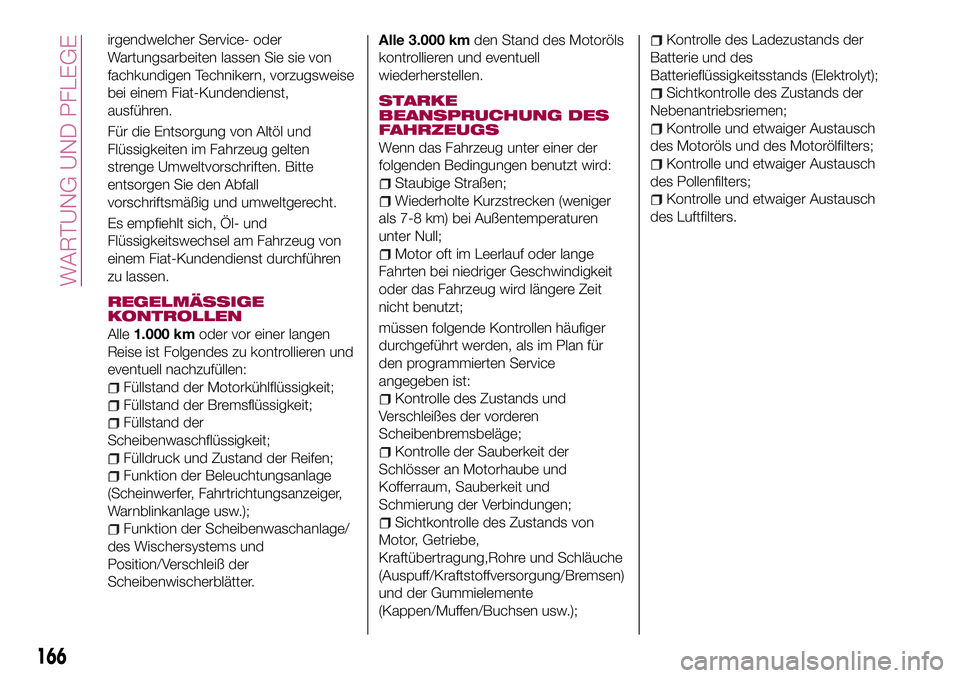 FIAT 124 SPIDER 2018  Betriebsanleitung (in German) irgendwelcher Service- oder
Wartungsarbeiten lassen Sie sie von
fachkundigen Technikern, vorzugsweise
bei einem Fiat-Kundendienst,
ausführen.
Für die Entsorgung von Altöl und
Flüssigkeiten im Fahr
