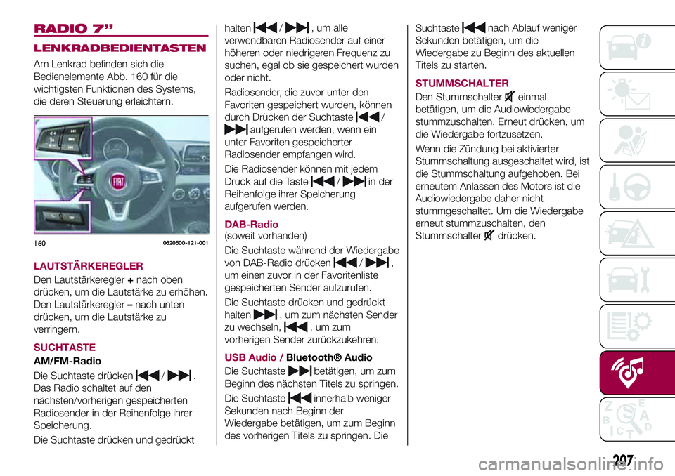 FIAT 124 SPIDER 2018 Betriebsanleitung (in German) RADIO 7”
LENKRADBEDIENTASTEN
Am Lenkrad befinden sich die
Bedienelemente Abb. 160 für die
wichtigsten Funktionen des Systems,
die deren Steuerung erleichtern.
LAUTSTÄRKEREGLER
Den Lautstärkeregle FIAT 124 SPIDER 2018 Betriebsanleitung (in German) RADIO 7”
LENKRADBEDIENTASTEN
Am Lenkrad befinden sich die
Bedienelemente Abb. 160 für die
wichtigsten Funktionen des Systems,
die deren Steuerung erleichtern.
LAUTSTÄRKEREGLER
Den Lautstärkeregle