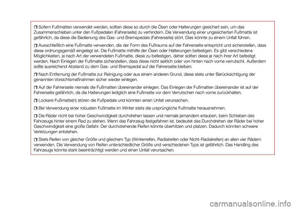 FIAT 124 SPIDER 2018  Betriebsanleitung (in German) Sofern Fußmatten verwendet werden, sollten diese so durch die Ösen oder Halterungen gesichert sein, um das
Zusammenschieben unter den Fußpedalen (Fahrerseite) zu verhindern. Die Verwendung einer un