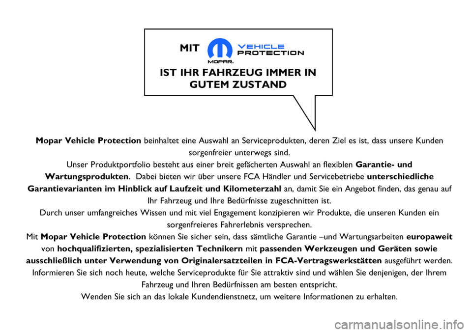 FIAT 124 SPIDER 2018  Betriebsanleitung (in German) Mopar Vehicle Protectionbeinhaltet eine Auswahl an Serviceprodukten, deren Ziel es ist, dass unsere Kunden
sorgenfreier unterwegs sind.
Unser Produktportfolio besteht aus einer breit gefächerten Ausw