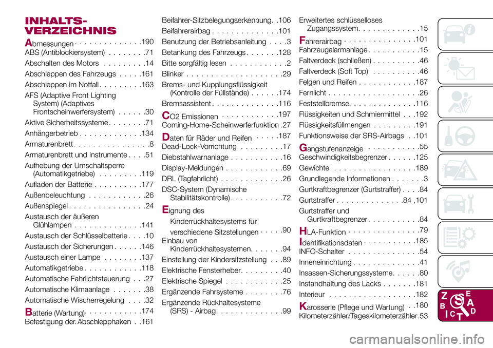 FIAT 124 SPIDER 2018  Betriebsanleitung (in German) INHALTS-
VERZEICHNIS
Abmessungen..............190
ABS (Antiblockiersystem)........71
Abschalten des Motors.........14
Abschleppen des Fahrzeugs.....161
Abschleppen im Notfall.........163
AFS (Adaptive