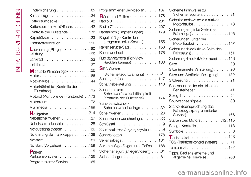 FIAT 124 SPIDER 2018  Betriebsanleitung (in German) Kindersicherung..............85
Klimaanlage.................34
Kofferraumdeckel.............42
Kofferraumdeckel (Öffnen)........42
Kontrolle der Füllstände........172
Kopfstützen.................2