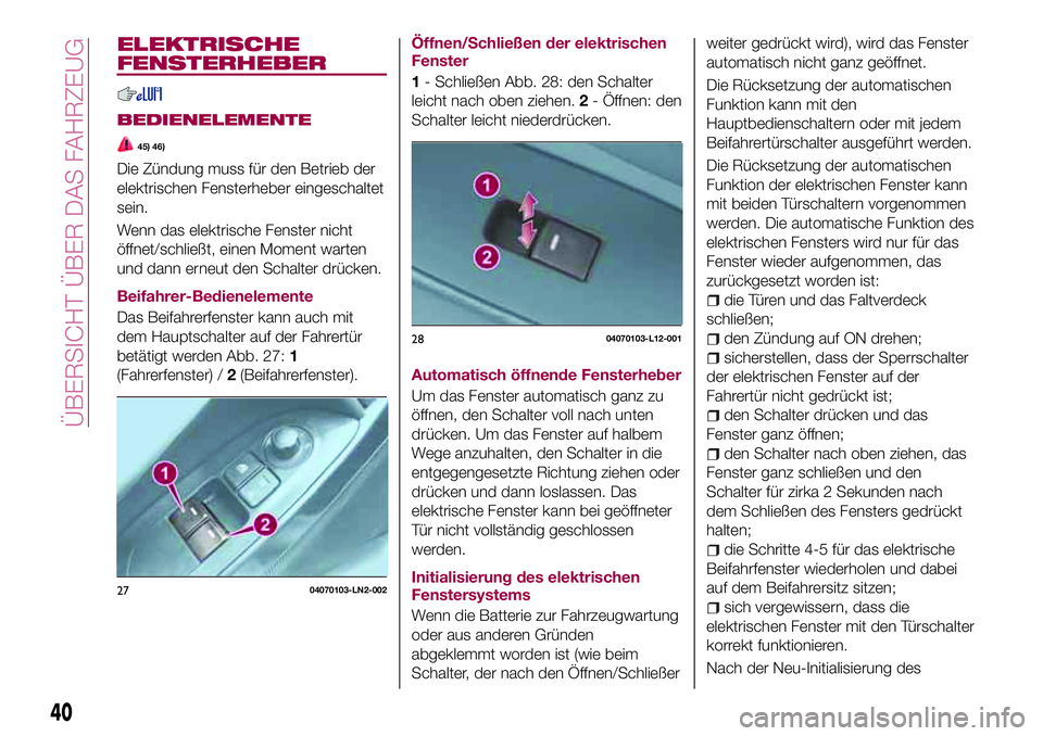 FIAT 124 SPIDER 2018 Betriebsanleitung (in German) ELEKTRISCHE
FENSTERHEBER
BEDIENELEMENTE
45) 46)
Die Zündung muss für den Betrieb der
elektrischen Fensterheber eingeschaltet
sein.
Wenn das elektrische Fenster nicht
öffnet/schließt, einen Moment FIAT 124 SPIDER 2018 Betriebsanleitung (in German) ELEKTRISCHE
FENSTERHEBER
BEDIENELEMENTE
45) 46)
Die Zündung muss für den Betrieb der
elektrischen Fensterheber eingeschaltet
sein.
Wenn das elektrische Fenster nicht
öffnet/schließt, einen Moment