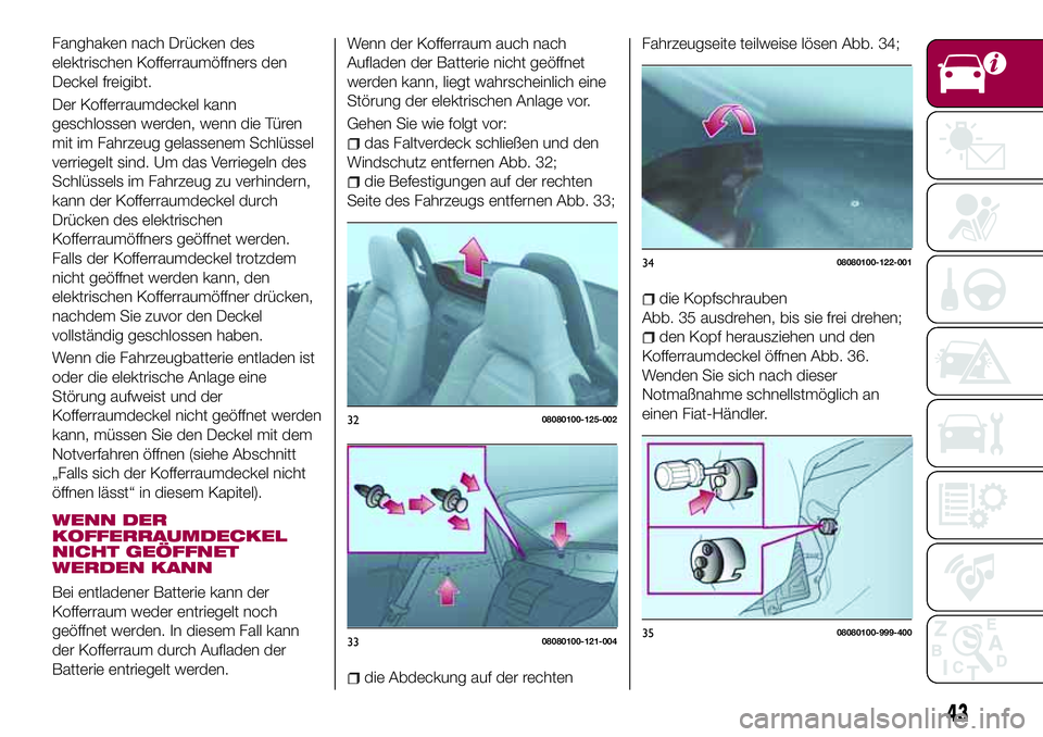 FIAT 124 SPIDER 2018 Betriebsanleitung (in German) Fanghaken nach Drücken des
elektrischen Kofferraumöffners den
Deckel freigibt.
Der Kofferraumdeckel kann
geschlossen werden, wenn die Türen
mit im Fahrzeug gelassenem Schlüssel
verriegelt sind. Um FIAT 124 SPIDER 2018 Betriebsanleitung (in German) Fanghaken nach Drücken des
elektrischen Kofferraumöffners den
Deckel freigibt.
Der Kofferraumdeckel kann
geschlossen werden, wenn die Türen
mit im Fahrzeug gelassenem Schlüssel
verriegelt sind. Um