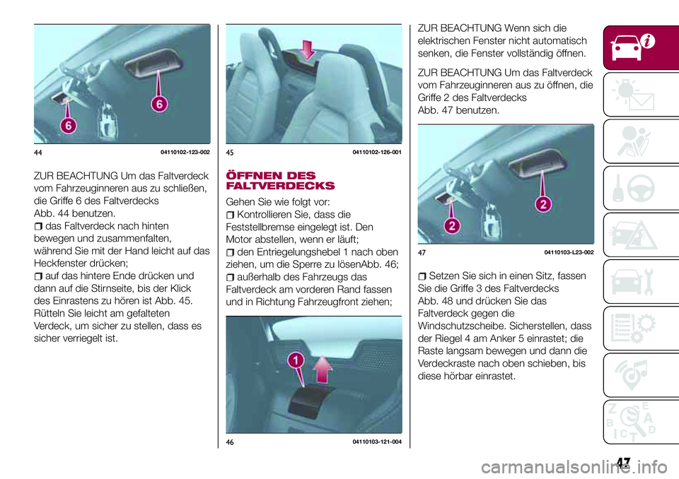 FIAT 124 SPIDER 2018 Betriebsanleitung (in German) ZUR BEACHTUNG Um das Faltverdeck
vom Fahrzeuginneren aus zu schließen,
die Griffe 6 des Faltverdecks
Abb. 44 benutzen.
das Faltverdeck nach hinten
bewegen und zusammenfalten,
während Sie mit der Han FIAT 124 SPIDER 2018 Betriebsanleitung (in German) ZUR BEACHTUNG Um das Faltverdeck
vom Fahrzeuginneren aus zu schließen,
die Griffe 6 des Faltverdecks
Abb. 44 benutzen.
das Faltverdeck nach hinten
bewegen und zusammenfalten,
während Sie mit der Han