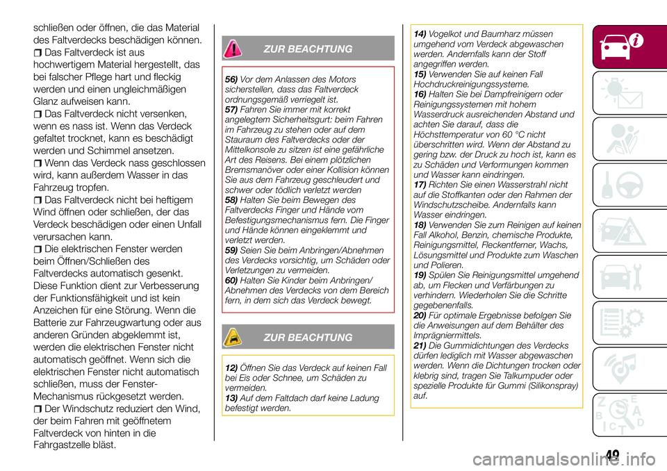 FIAT 124 SPIDER 2018 Betriebsanleitung (in German) schließen oder öffnen, die das Material
des Faltverdecks beschädigen können.
Das Faltverdeck ist aus
hochwertigem Material hergestellt, das
bei falscher Pflege hart und fleckig
werden und einen un FIAT 124 SPIDER 2018 Betriebsanleitung (in German) schließen oder öffnen, die das Material
des Faltverdecks beschädigen können.
Das Faltverdeck ist aus
hochwertigem Material hergestellt, das
bei falscher Pflege hart und fleckig
werden und einen un