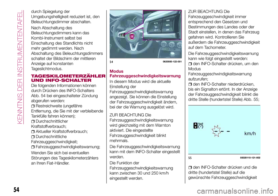 FIAT 124 SPIDER 2018 Betriebsanleitung (in German) durch Spiegelung der
Umgebungshelligkeit reduziert ist, den
Beleuchtungsdimmer abschalten.
Nach Abschaltung des
Beleuchtungsdimmers kann das
Kombi-Instrument selbst bei
Einschaltung des Standlichts ni FIAT 124 SPIDER 2018 Betriebsanleitung (in German) durch Spiegelung der
Umgebungshelligkeit reduziert ist, den
Beleuchtungsdimmer abschalten.
Nach Abschaltung des
Beleuchtungsdimmers kann das
Kombi-Instrument selbst bei
Einschaltung des Standlichts ni