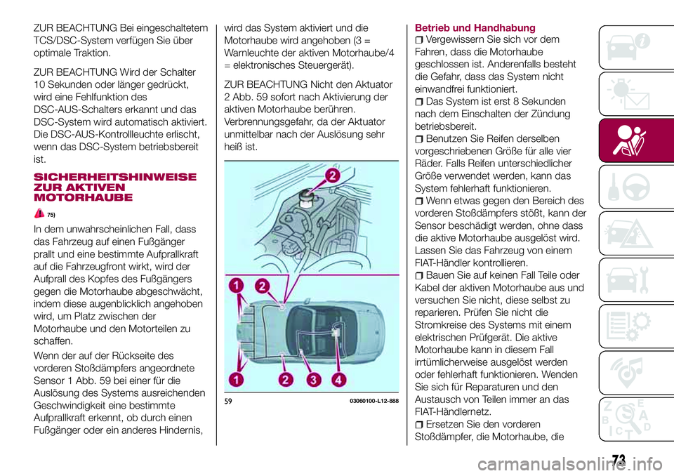 FIAT 124 SPIDER 2018  Betriebsanleitung (in German) ZUR BEACHTUNG Bei eingeschaltetem
TCS/DSC-System verfügen Sie über
optimale Traktion.
ZUR BEACHTUNG Wird der Schalter
10 Sekunden oder länger gedrückt,
wird eine Fehlfunktion des
DSC-AUS-Schalters