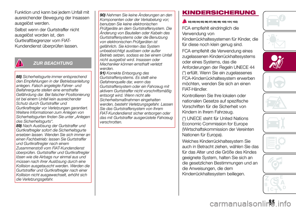 FIAT 124 SPIDER 2018 Betriebsanleitung (in German) Funktion und kann bei jedem Unfall mit
ausreichender Bewegung der Insassen
ausgelöst werden.
Selbst wenn der Gurtstraffer nicht
ausgelöst worden ist, den
Gurtkraftbegrenzer vom FIAT-
Kundendienst ü FIAT 124 SPIDER 2018 Betriebsanleitung (in German) Funktion und kann bei jedem Unfall mit
ausreichender Bewegung der Insassen
ausgelöst werden.
Selbst wenn der Gurtstraffer nicht
ausgelöst worden ist, den
Gurtkraftbegrenzer vom FIAT-
Kundendienst ü