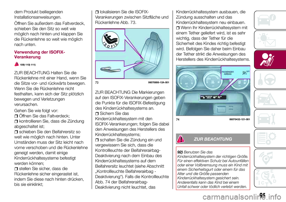 FIAT 124 SPIDER 2018  Betriebsanleitung (in German) dem Produkt beiliegenden
Installationsanweisungen.
Öffnen Sie außerdem das Faltverdeck,
schieben Sie den Sitz so weit wie
möglich nach hinten und klappen Sie
die Rückenlehne so weit wie möglich
n