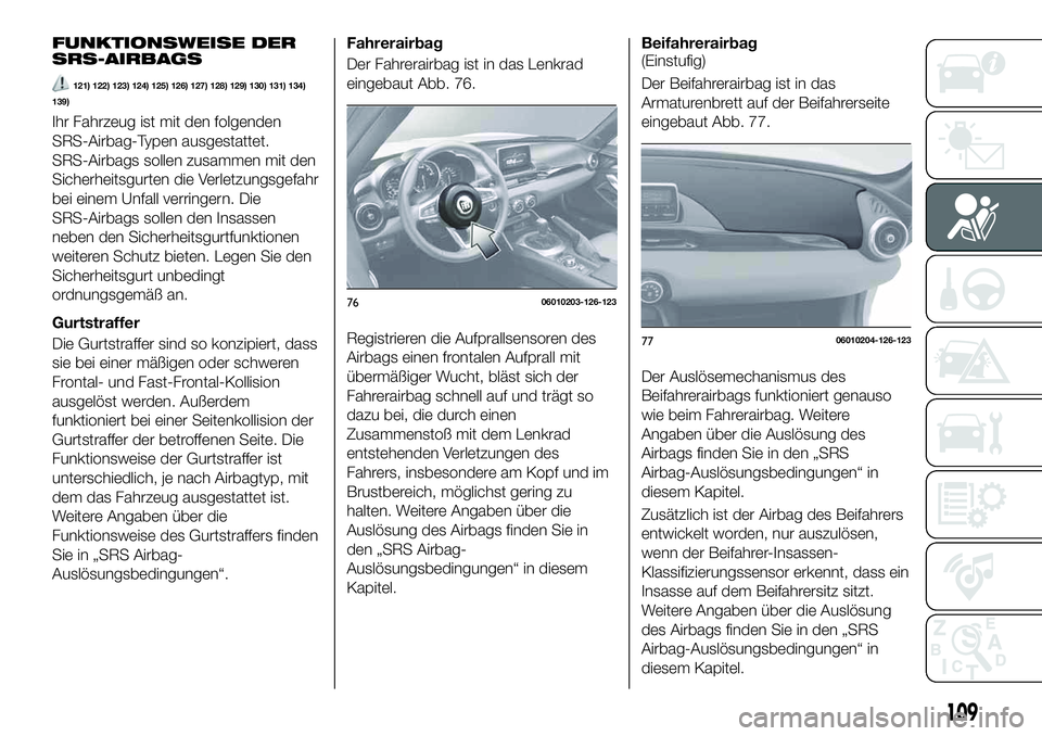 FIAT 124 SPIDER 2021  Betriebsanleitung (in German) FUNKTIONSWEISE DER
SRS-AIRBAGS
121) 122) 123) 124) 125) 126) 127) 128) 129) 130) 131) 134)
139)
Ihr Fahrzeug ist mit den folgenden
SRS-Airbag-Typen ausgestattet.
SRS-Airbags sollen zusammen mit den
Si
