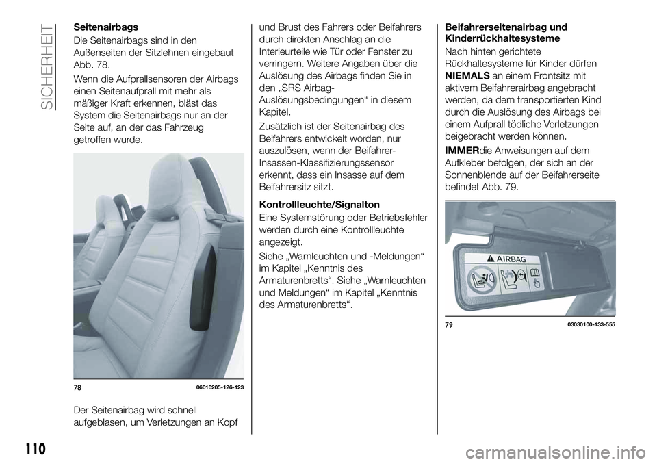 FIAT 124 SPIDER 2021  Betriebsanleitung (in German) Seitenairbags
Die Seitenairbags sind in den
Außenseiten der Sitzlehnen eingebaut
Abb. 78.
Wenn die Aufprallsensoren der Airbags
einen Seitenaufprall mit mehr als
mäßiger Kraft erkennen, bläst das
