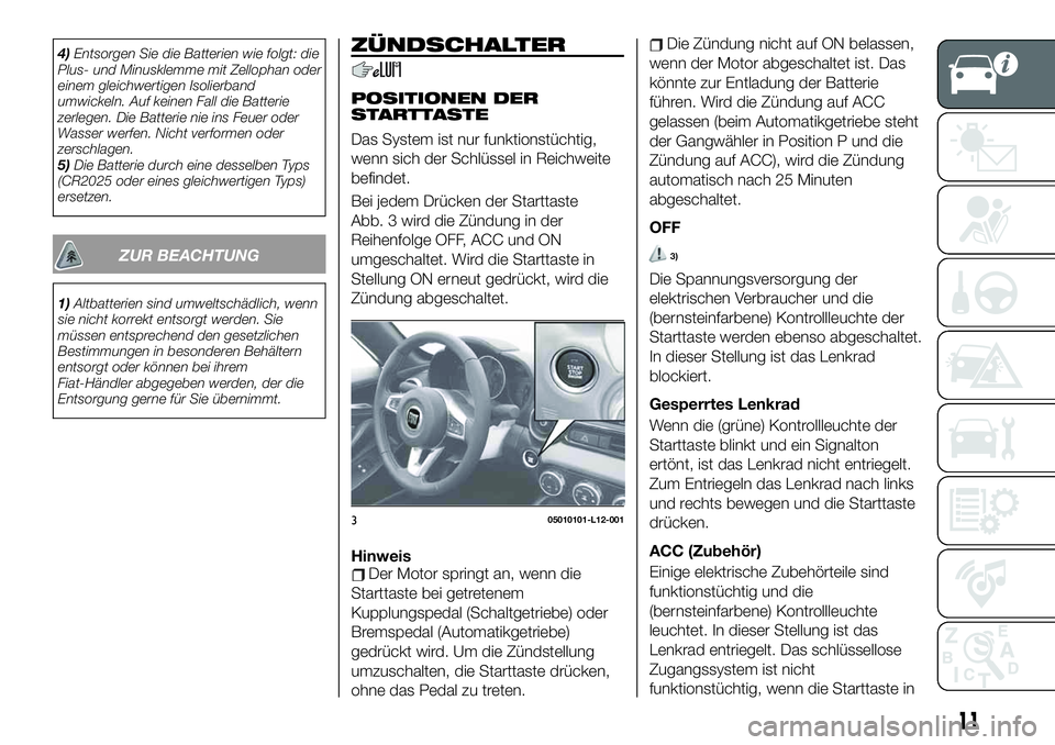 FIAT 124 SPIDER 2021 Betriebsanleitung (in German) 4)Entsorgen Sie die Batterien wie folgt: die
Plus- und Minusklemme mit Zellophan oder
einem gleichwertigen Isolierband
umwickeln. Auf keinen Fall die Batterie
zerlegen. Die Batterie nie ins Feuer oder FIAT 124 SPIDER 2021 Betriebsanleitung (in German) 4)Entsorgen Sie die Batterien wie folgt: die
Plus- und Minusklemme mit Zellophan oder
einem gleichwertigen Isolierband
umwickeln. Auf keinen Fall die Batterie
zerlegen. Die Batterie nie ins Feuer oder