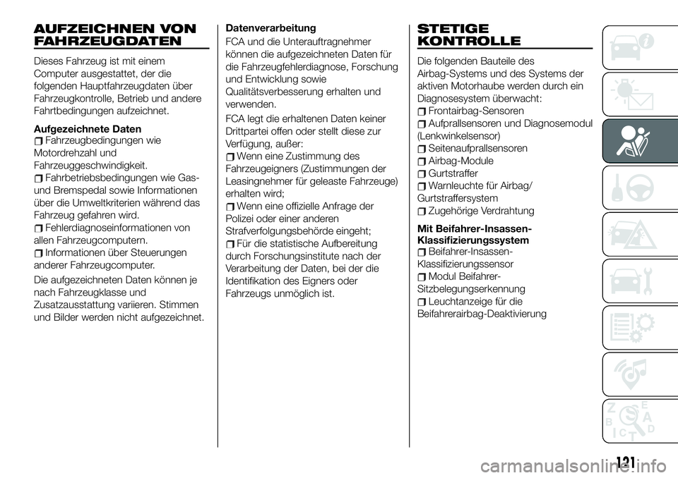 FIAT 124 SPIDER 2021  Betriebsanleitung (in German) AUFZEICHNEN VON
FAHRZEUGDATEN
Dieses Fahrzeug ist mit einem
Computer ausgestattet, der die
folgenden Hauptfahrzeugdaten über
Fahrzeugkontrolle, Betrieb und andere
Fahrtbedingungen aufzeichnet.
Aufgez