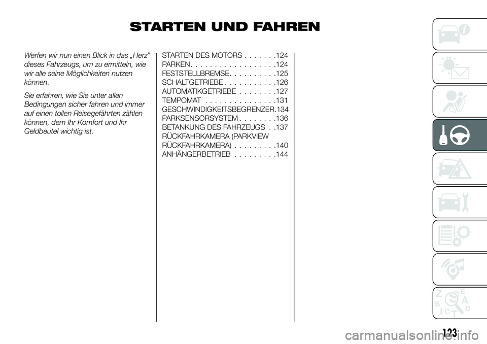 FIAT 124 SPIDER 2021  Betriebsanleitung (in German) STARTEN UND FAHREN
Werfen wir nun einen Blick in das „Herz”
dieses Fahrzeugs, um zu ermitteln, wie
wir alle seine Möglichkeiten nutzen
können.
Sie erfahren, wie Sie unter allen
Bedingungen siche