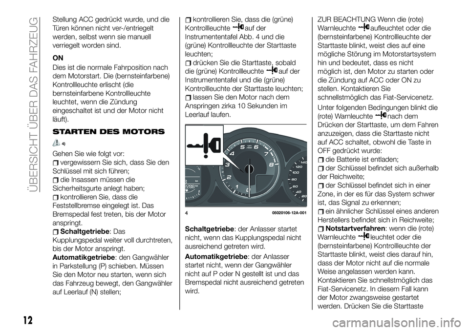 FIAT 124 SPIDER 2021 Betriebsanleitung (in German) Stellung ACC gedrückt wurde, und die
Türen können nicht ver-/entriegelt
werden, selbst wenn sie manuell
verriegelt worden sind.
ON
Dies ist die normale Fahrposition nach
dem Motorstart. Die (bernst FIAT 124 SPIDER 2021 Betriebsanleitung (in German) Stellung ACC gedrückt wurde, und die
Türen können nicht ver-/entriegelt
werden, selbst wenn sie manuell
verriegelt worden sind.
ON
Dies ist die normale Fahrposition nach
dem Motorstart. Die (bernst