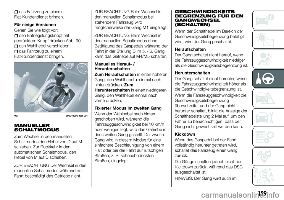 FIAT 124 SPIDER 2021  Betriebsanleitung (in German) das Fahrzeug zu einem
Fiat-Kundendienst bringen.
Für einige Versionen
Gehen Sie wie folgt vor:
den Entriegelungsknopf mit
gedrücktem Knopf drücken Abb. 90;
den Wahlhebel verschieben;
das Fahrzeug z