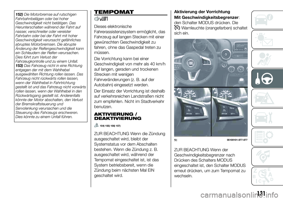 FIAT 124 SPIDER 2021  Betriebsanleitung (in German) 152)Die Motorbremse auf rutschigen
Fahrbahnbelägen oder bei hoher
Geschwindigkeit nicht betätigen. Das
Herunterschalten während der Fahrt auf
nasser, verschneiter oder vereister
Fahrbahn oder bei d