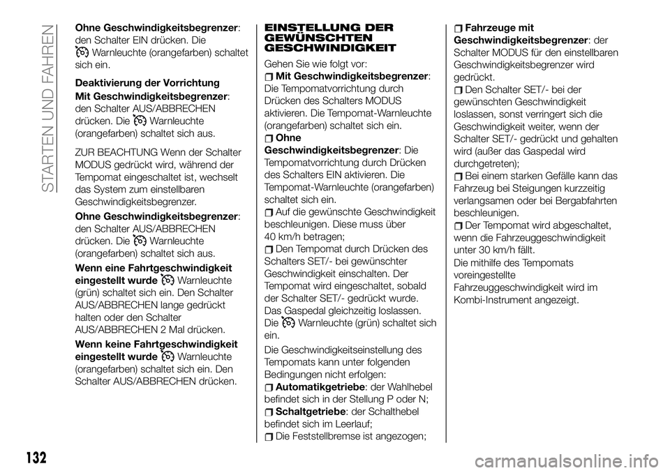 FIAT 124 SPIDER 2021  Betriebsanleitung (in German) Ohne Geschwindigkeitsbegrenzer:
den Schalter EIN drücken. Die
Warnleuchte (orangefarben) schaltet
sich ein.
Deaktivierung der Vorrichtung
Mit Geschwindigkeitsbegrenzer:
den Schalter AUS/ABBRECHEN
dr
