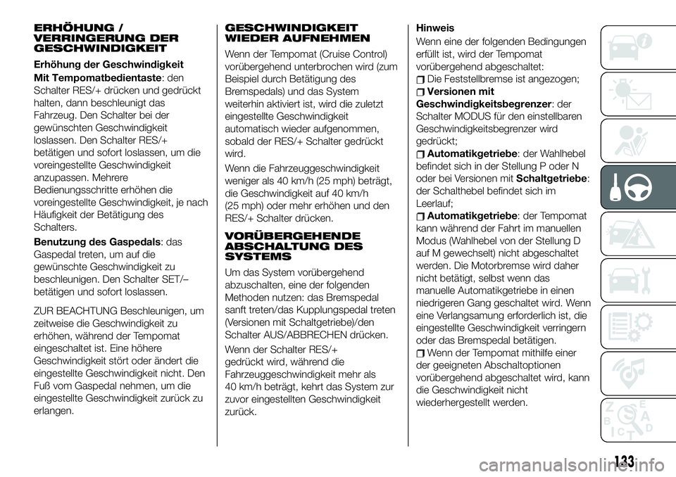FIAT 124 SPIDER 2021  Betriebsanleitung (in German) ERHÖHUNG /
VERRINGERUNG DER
GESCHWINDIGKEIT
Erhöhung der Geschwindigkeit
Mit Tempomatbedientaste: den
Schalter RES/+ drücken und gedrückt
halten, dann beschleunigt das
Fahrzeug. Den Schalter bei d