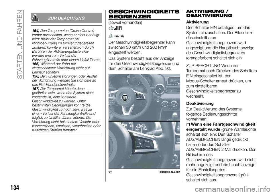 FIAT 124 SPIDER 2021  Betriebsanleitung (in German) ZUR BEACHTUNG
154)Den Tempomaten (Cruise Control)
immer ausschalten, wenn er nicht benötigt
wird: bleibt der Tempomat bei
Nichtbenutzung im aktivierungsbereiten
Zustand, könnte er versehentlich durc