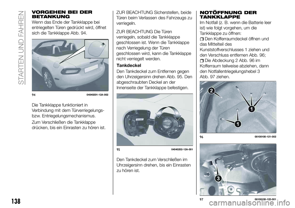 FIAT 124 SPIDER 2021  Betriebsanleitung (in German) VORGEHEN BEI DER
BETANKUNG
Wenn das Ende der Tankklappe bei
entriegelten Türen gedrückt wird, öffnet
sich die Tankklappe Abb. 94.
Die Tankklappe funktioniert in
Verbindung mit dem Türverriegelungs