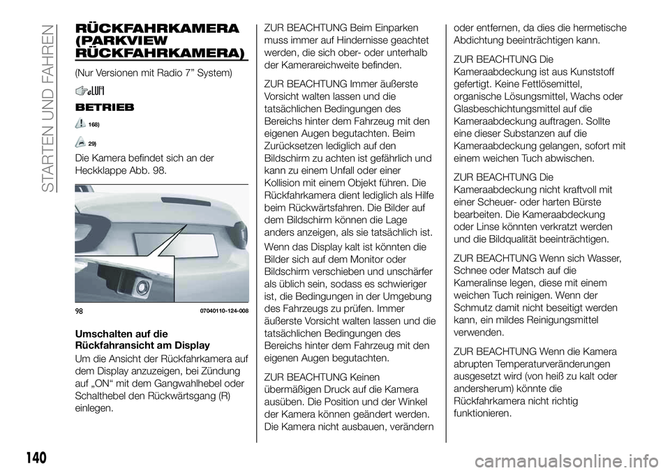 FIAT 124 SPIDER 2021  Betriebsanleitung (in German) RÜCKFAHRKAMERA
(PARKVIEW
RÜCKFAHRKAMERA)
(Nur Versionen mit Radio 7” System)
BETRIEB
168)
29)
Die Kamera befindet sich an der
Heckklappe Abb. 98.
Umschalten auf die
Rückfahransicht am Display
Um 