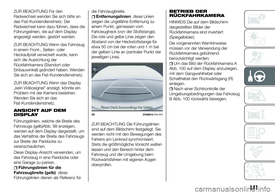 FIAT 124 SPIDER 2021  Betriebsanleitung (in German) ZUR BEACHTUNG Für den
Radwechsel wenden Sie sich bitte an
das Fiat-Kundendienstnetz. Der
Radwechsel kann dazu führen, dass die
Führungslinien, die auf dem Display
angezeigt werden, gestört werden.