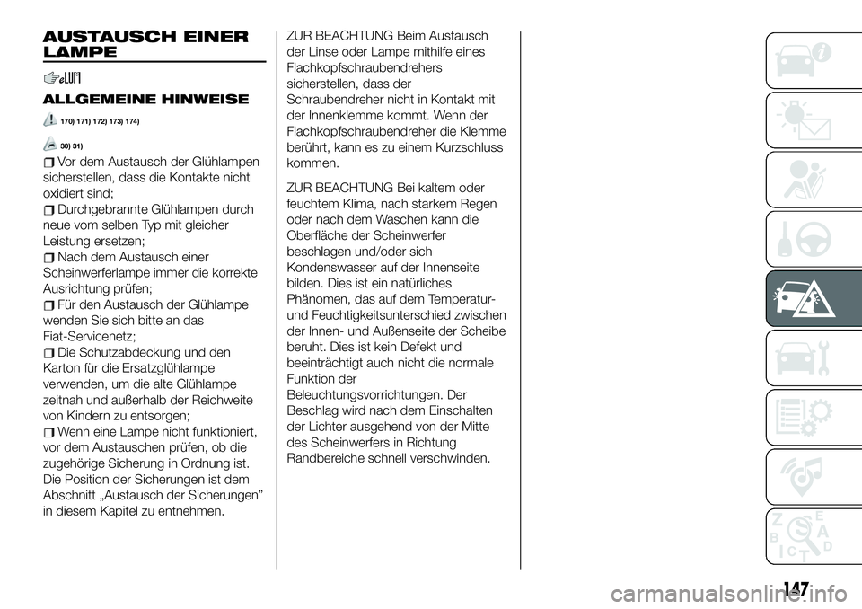 FIAT 124 SPIDER 2021  Betriebsanleitung (in German) AUSTAUSCH EINER
LAMPE
ALLGEMEINE HINWEISE
170) 171) 172) 173) 174)
30) 31)
Vor dem Austausch der Glühlampen
sicherstellen, dass die Kontakte nicht
oxidiert sind;
Durchgebrannte Glühlampen durch
neue