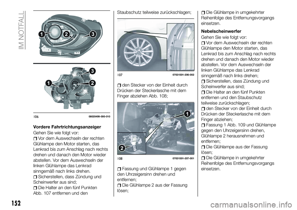 FIAT 124 SPIDER 2021 Betriebsanleitung (in German) Vordere Fahrtrichtungsanzeiger
Gehen Sie wie folgt vor:
Vor dem Auswechseln der rechten
Glühlampe den Motor starten, das
Lenkrad bis zum Anschlag nach rechts
drehen und danach den Motor wieder
abstel FIAT 124 SPIDER 2021 Betriebsanleitung (in German) Vordere Fahrtrichtungsanzeiger
Gehen Sie wie folgt vor:
Vor dem Auswechseln der rechten
Glühlampe den Motor starten, das
Lenkrad bis zum Anschlag nach rechts
drehen und danach den Motor wieder
abstel