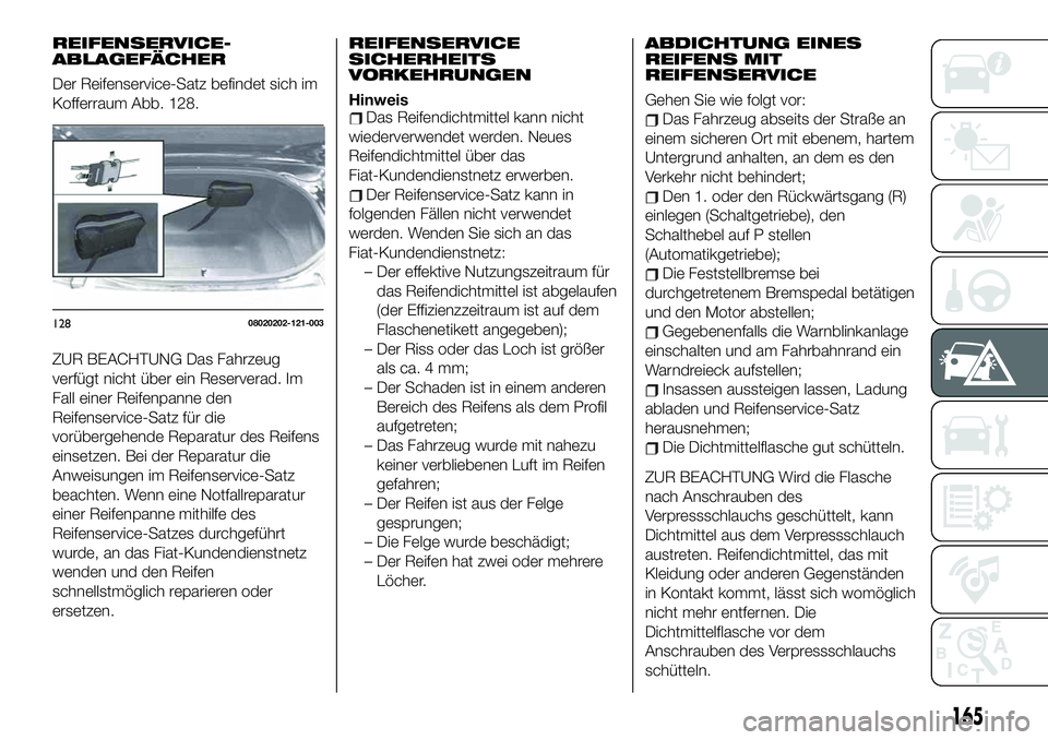 FIAT 124 SPIDER 2021 Betriebsanleitung (in German) REIFENSERVICE-
ABLAGEFÄCHER
Der Reifenservice-Satz befindet sich im
Kofferraum Abb. 128.
ZUR BEACHTUNG Das Fahrzeug
verfügt nicht über ein Reserverad. Im
Fall einer Reifenpanne den
Reifenservice-Sa FIAT 124 SPIDER 2021 Betriebsanleitung (in German) REIFENSERVICE-
ABLAGEFÄCHER
Der Reifenservice-Satz befindet sich im
Kofferraum Abb. 128.
ZUR BEACHTUNG Das Fahrzeug
verfügt nicht über ein Reserverad. Im
Fall einer Reifenpanne den
Reifenservice-Sa
