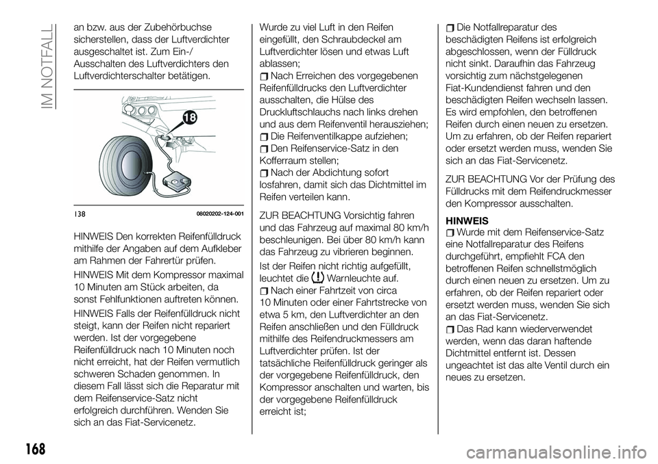 FIAT 124 SPIDER 2021  Betriebsanleitung (in German) an bzw. aus der Zubehörbuchse
sicherstellen, dass der Luftverdichter
ausgeschaltet ist. Zum Ein-/
Ausschalten des Luftverdichters den
Luftverdichterschalter betätigen.
HINWEIS Den korrekten Reifenf