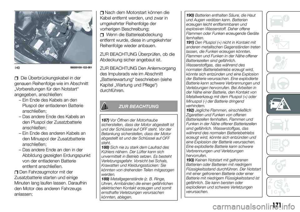 FIAT 124 SPIDER 2021  Betriebsanleitung (in German) Nach dem Motorstart können die
Kabel entfernt werden, und zwar in
umgekehrter Reihenfolge der
vorherigen Beschreibung;
Wenn die Batterieabdeckung
entfernt wurde, diese in umgekehrter
Reihenfolge wied