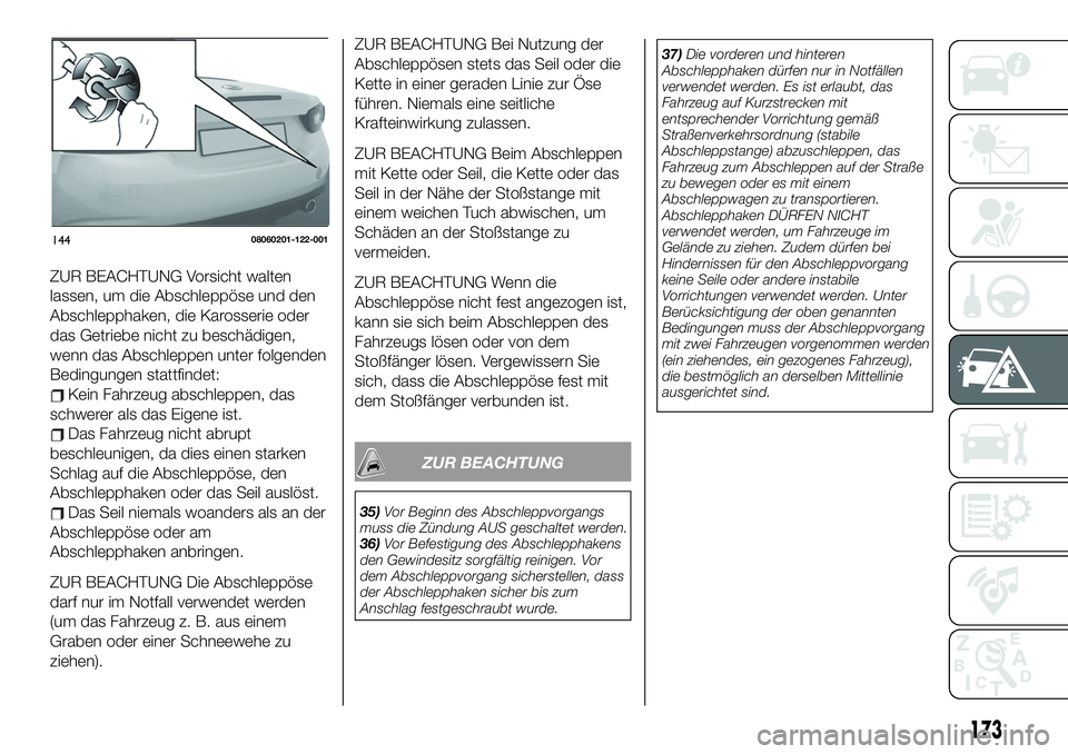FIAT 124 SPIDER 2021  Betriebsanleitung (in German) ZUR BEACHTUNG Bei Nutzung der
Abschleppösen stets das Seil oder die
Kette in einer geraden Linie zur Öse
führen. Niemals eine seitliche
Krafteinwirkung zulassen.
ZUR BEACHTUNG Beim Abschleppen
mit 