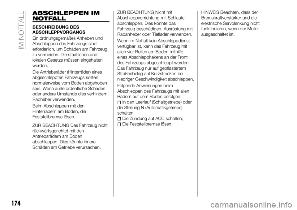 FIAT 124 SPIDER 2021  Betriebsanleitung (in German) ZUR BEACHTUNG Nicht mit
Abschleppvorrichtung mit Schlaufe
abschleppen. Dies könnte das
Fahrzeug beschädigen. Ausrüstung mit
Radanheber oder Tieflader verwenden.
Wenn im Notfall kein Abschleppdienst