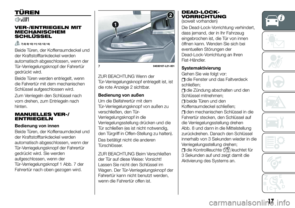 FIAT 124 SPIDER 2021 Betriebsanleitung (in German) TÜREN
VER-/ENTRIEGELN MIT
MECHANISCHEM
SCHLÜSSEL
7) 8) 9) 10) 11) 12) 13) 14)
Beide Türen, der Kofferraumdeckel und
der Kraftstofftankdeckel werden
automatisch abgeschlossen, wenn der
Tür-Verriege FIAT 124 SPIDER 2021 Betriebsanleitung (in German) TÜREN
VER-/ENTRIEGELN MIT
MECHANISCHEM
SCHLÜSSEL
7) 8) 9) 10) 11) 12) 13) 14)
Beide Türen, der Kofferraumdeckel und
der Kraftstofftankdeckel werden
automatisch abgeschlossen, wenn der
Tür-Verriege