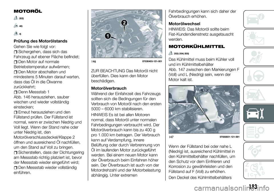 FIAT 124 SPIDER 2021  Betriebsanleitung (in German) MOTORÖL
202)
40)
4)
Prüfung des Motorölstands
Gehen Sie wie folgt vor:
Sichergehen, dass sich das
Fahrzeug auf ebener Fläche befindet;
Den Motor auf normale
Betriebstemperatur aufwärmen;
Den Moto