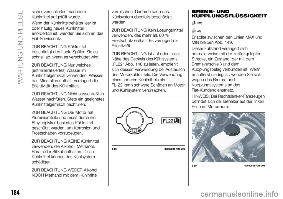FIAT 124 SPIDER 2021  Betriebsanleitung (in German) sicher verschließen, nachdem
Kühlmittel aufgefüllt wurde.
Wenn der Kühlmittelbehälter leer ist
oder häufig neues Kühlmittel
erforderlich ist, wenden Sie sich an das
Fiat-Servicenetz.
ZUR BEACHT