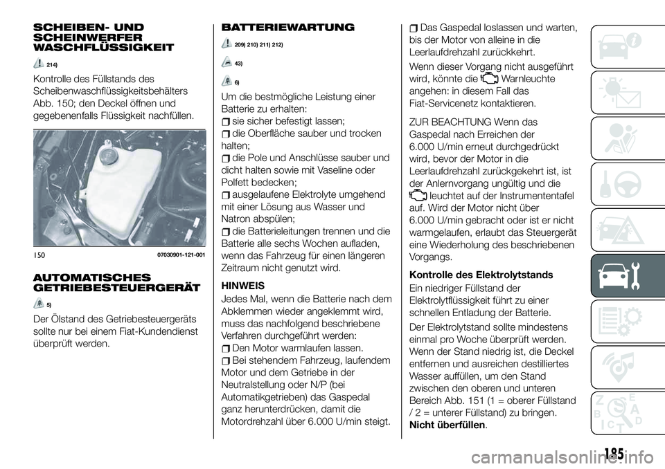 FIAT 124 SPIDER 2021  Betriebsanleitung (in German) SCHEIBEN- UND
SCHEINWERFER
WASCHFLÜSSIGKEIT
214)
Kontrolle des Füllstands des
Scheibenwaschflüssigkeitsbehälters
Abb. 150; den Deckel öffnen und
gegebenenfalls Flüssigkeit nachfüllen.
AUTOMATIS