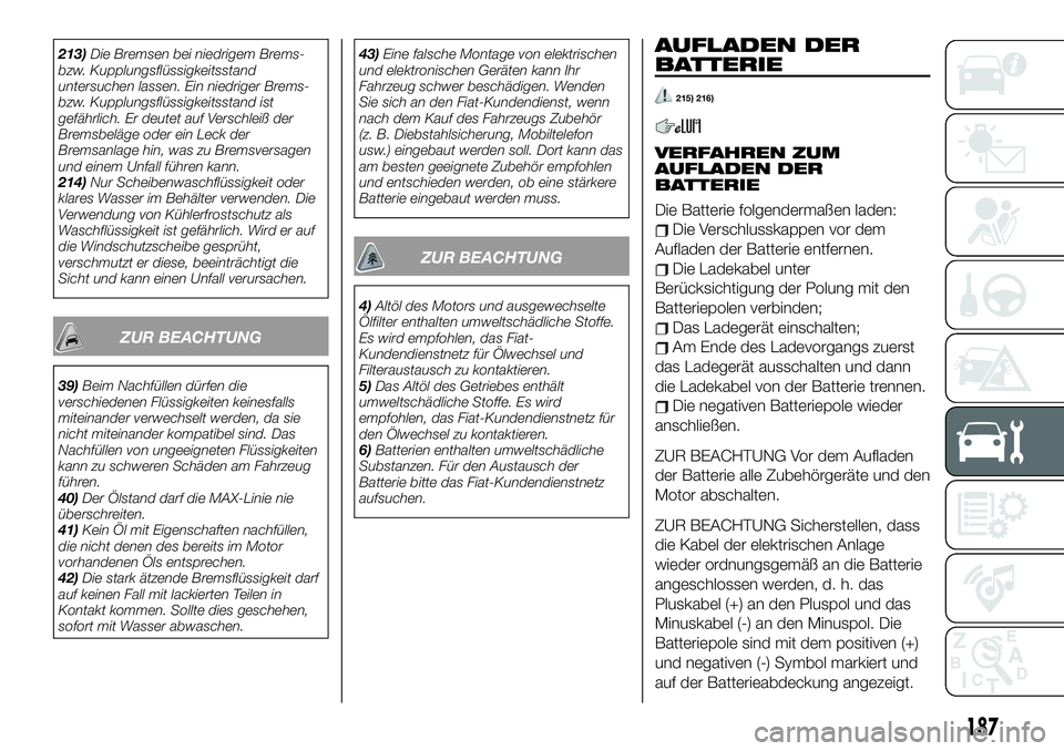 FIAT 124 SPIDER 2021  Betriebsanleitung (in German) 213)Die Bremsen bei niedrigem Brems-
bzw. Kupplungsflüssigkeitsstand
untersuchen lassen. Ein niedriger Brems-
bzw. Kupplungsflüssigkeitsstand ist
gefährlich. Er deutet auf Verschleiß der
Bremsbel