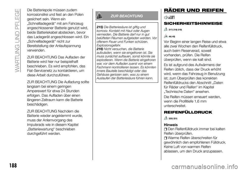 FIAT 124 SPIDER 2021  Betriebsanleitung (in German) Die Batteriepole müssen zudem
korrosionsfrei und fest an den Polen
gesichert sein. Wenn ein
„Schnellladegerät“ mit am Fahrzeug
angeschlossener Batterie genutzt wird,
beide Batteriekabel abstecke