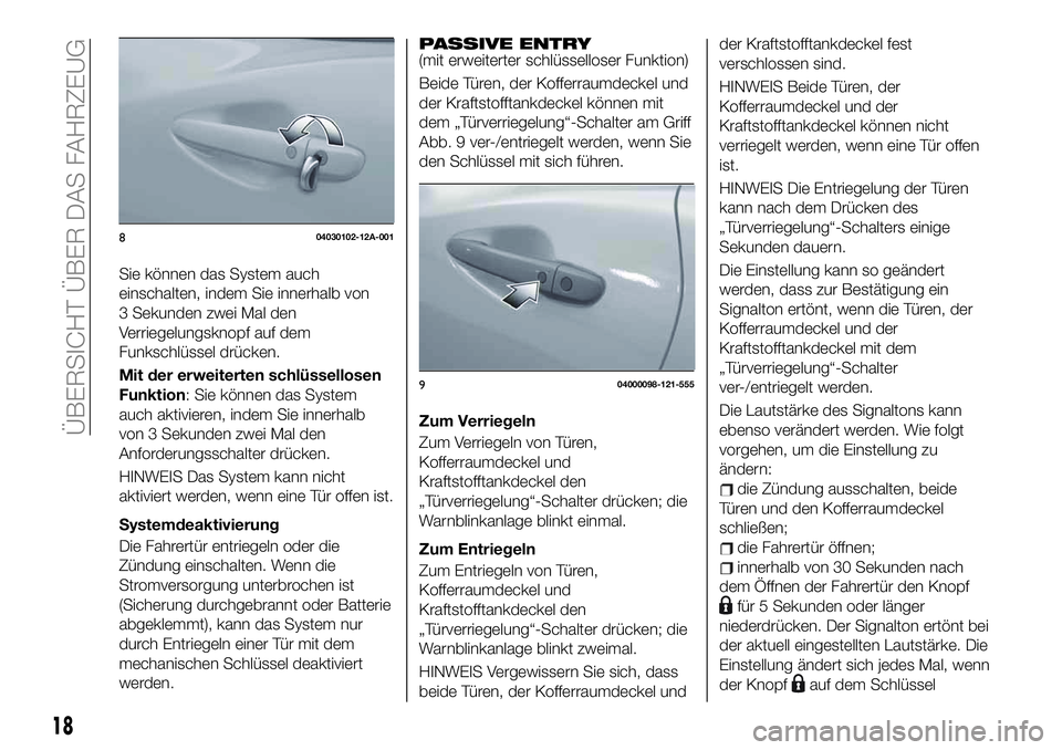 FIAT 124 SPIDER 2021 Betriebsanleitung (in German) Sie können das System auch
einschalten, indem Sie innerhalb von
3 Sekunden zwei Mal den
Verriegelungsknopf auf dem
Funkschlüssel drücken.
Mit der erweiterten schlüssellosen
Funktion: Sie können d FIAT 124 SPIDER 2021 Betriebsanleitung (in German) Sie können das System auch
einschalten, indem Sie innerhalb von
3 Sekunden zwei Mal den
Verriegelungsknopf auf dem
Funkschlüssel drücken.
Mit der erweiterten schlüssellosen
Funktion: Sie können d