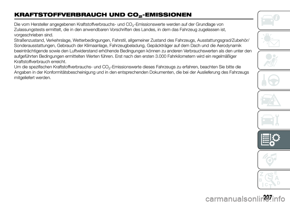 FIAT 124 SPIDER 2021  Betriebsanleitung (in German) 207
KRAFTSTOFFVERBRAUCH UND CO2-EMISSIONEN
Die vom Hersteller angegebenen Kraftstoffverbrauchs- und CO2-Emissionswerte werden auf der Grundlage von
Zulassungstests ermittelt, die in den anwendbaren Vo