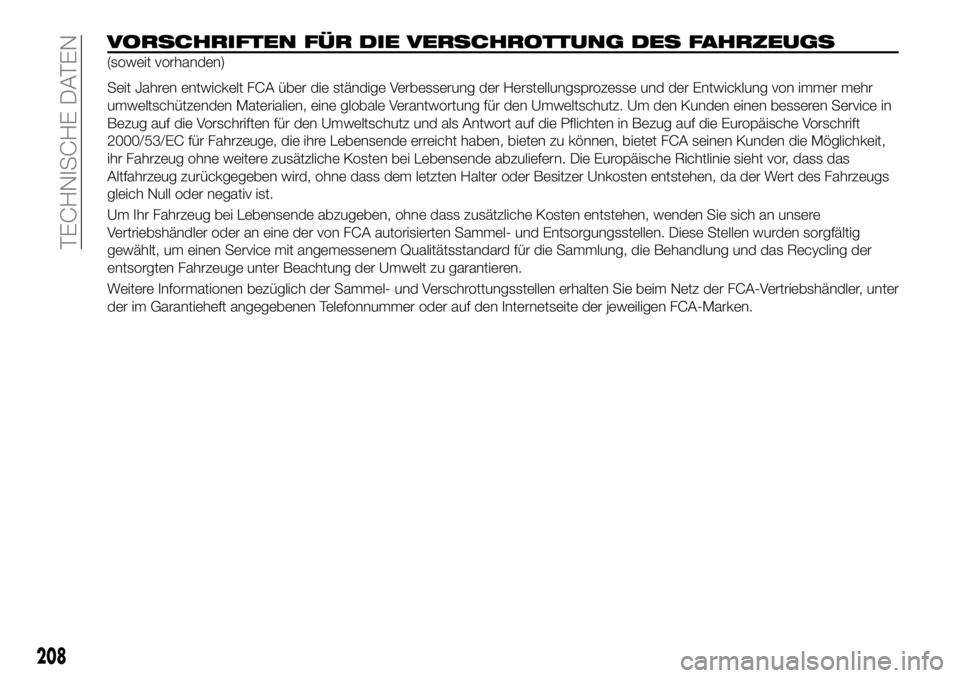 FIAT 124 SPIDER 2021  Betriebsanleitung (in German) 208
TECHNISCHE DATEN
VORSCHRIFTEN FÜR DIE VERSCHROTTUNG DES FAHRZEUGS
(soweit vorhanden)
Seit Jahren entwickelt FCA über die ständige Verbesserung der Herstellungsprozesse und der Entwicklung von i