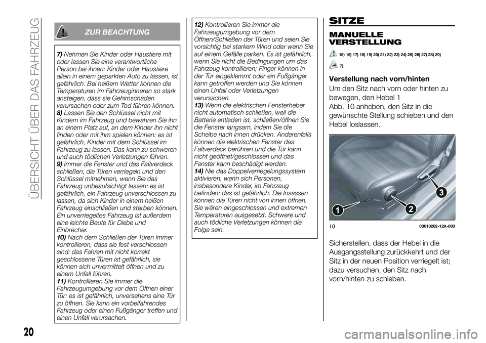 FIAT 124 SPIDER 2021 Betriebsanleitung (in German) ZUR BEACHTUNG
7)Nehmen Sie Kinder oder Haustiere mit
oder lassen Sie eine verantwortliche
Person bei ihnen: Kinder oder Haustiere
allein in einem geparkten Auto zu lassen, ist
gefährlich. Bei heißem FIAT 124 SPIDER 2021 Betriebsanleitung (in German) ZUR BEACHTUNG
7)Nehmen Sie Kinder oder Haustiere mit
oder lassen Sie eine verantwortliche
Person bei ihnen: Kinder oder Haustiere
allein in einem geparkten Auto zu lassen, ist
gefährlich. Bei heißem