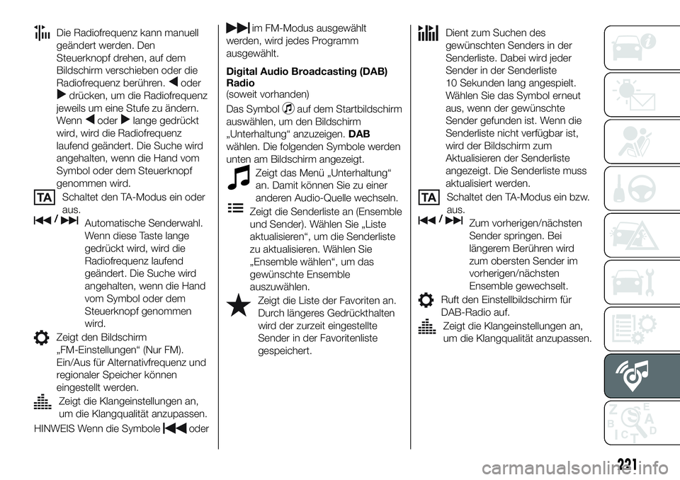 FIAT 124 SPIDER 2021  Betriebsanleitung (in German) Die Radiofrequenz kann manuell
geändert werden. Den
Steuerknopf drehen, auf dem
Bildschirm verschieben oder die
Radiofrequenz berühren.
oder
drücken, um die Radiofrequenz
jeweils um eine Stufe zu 
