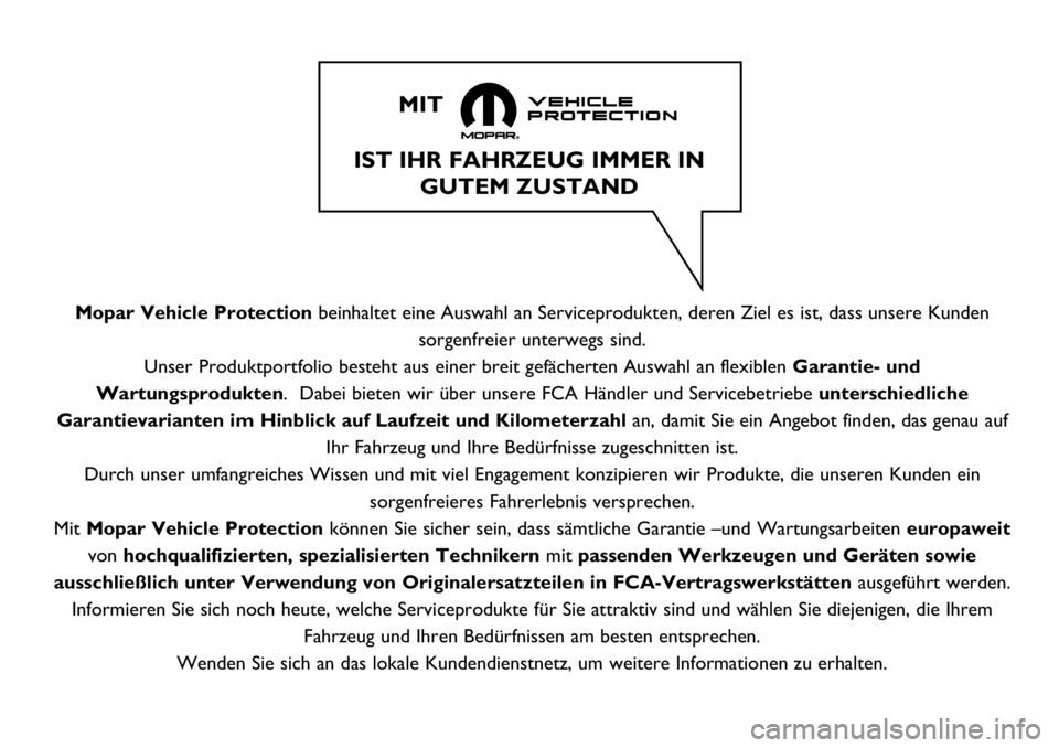FIAT 124 SPIDER 2021  Betriebsanleitung (in German) Mopar Vehicle Protectionbeinhaltet eine Auswahl an Serviceprodukten, deren Ziel es ist, dass unsere Kunden
sorgenfreier unterwegs sind.
Unser Produktportfolio besteht aus einer breit gefächerten Ausw