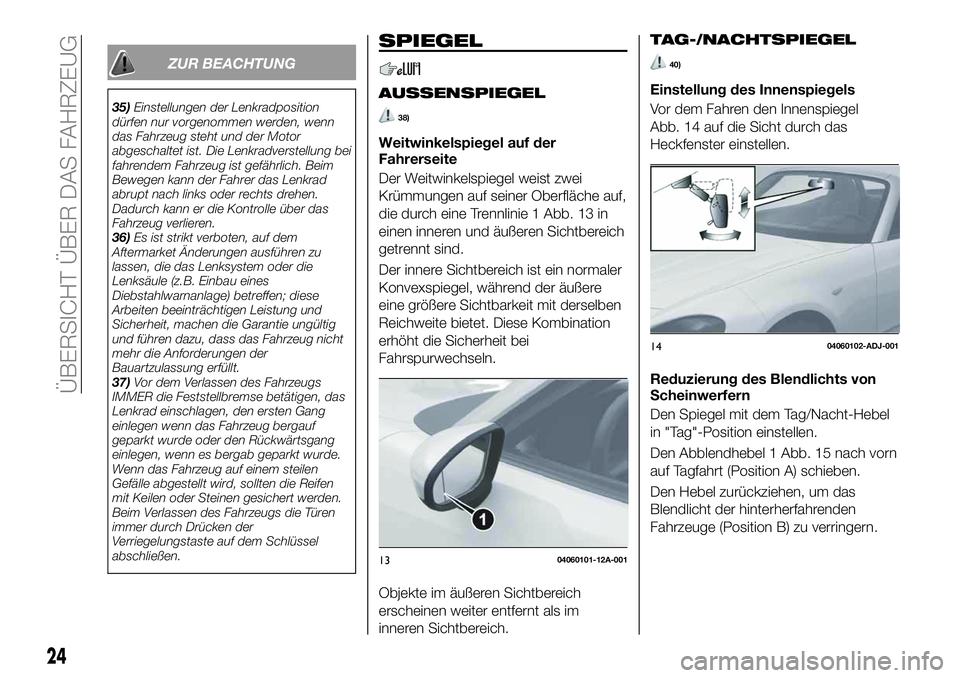 FIAT 124 SPIDER 2021 Betriebsanleitung (in German) ZUR BEACHTUNG
35)Einstellungen der Lenkradposition
dürfen nur vorgenommen werden, wenn
das Fahrzeug steht und der Motor
abgeschaltet ist. Die Lenkradverstellung bei
fahrendem Fahrzeug ist gefährlich FIAT 124 SPIDER 2021 Betriebsanleitung (in German) ZUR BEACHTUNG
35)Einstellungen der Lenkradposition
dürfen nur vorgenommen werden, wenn
das Fahrzeug steht und der Motor
abgeschaltet ist. Die Lenkradverstellung bei
fahrendem Fahrzeug ist gefährlich
